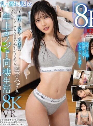 藍芽みずき❤【VR】これぞ8K！美顏と美乳と濡れ髪で、とことん甘やかしてくれる ’年上カノジョ’と同棲生活 8KVR 藍芽みずき｜中出し 評価4.60